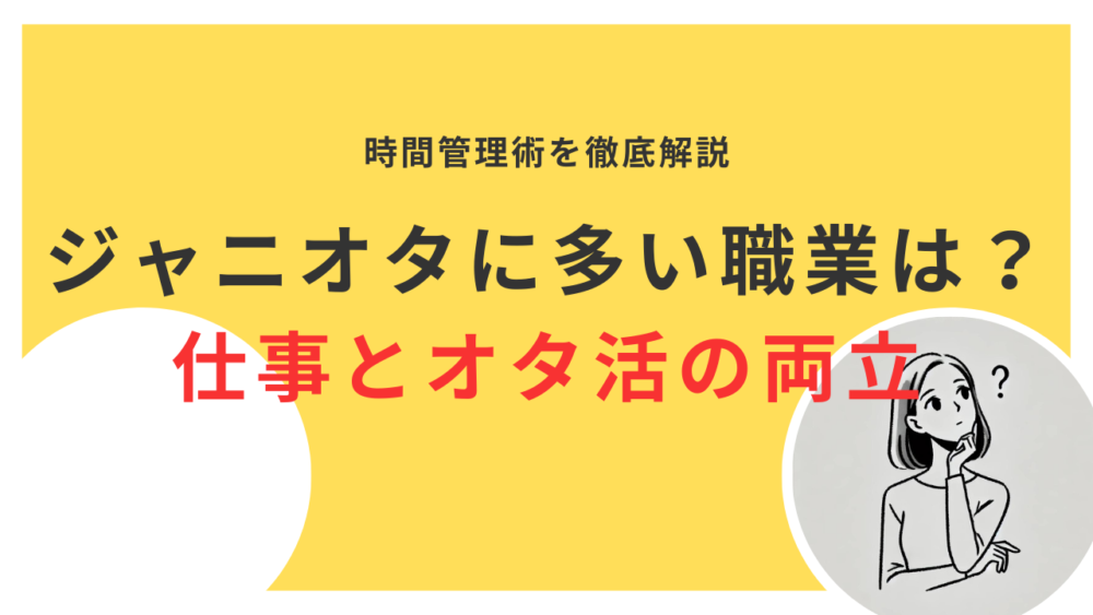 ジャニオタに多い職業とは？仕事とオタ活を両立するための時間管理術を解説