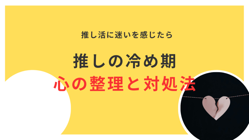 推しの冷め期は誰にでも来る！推し活に迷いを感じたときの対処法と心の整理法